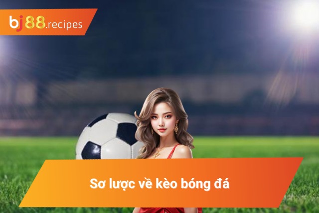 Khái quát về kèo bóng đá